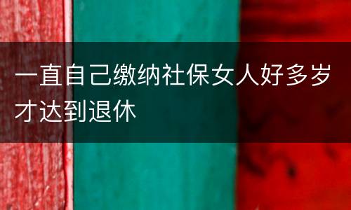 一直自己缴纳社保女人好多岁才达到退休