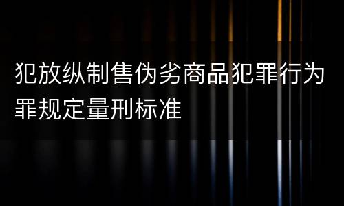 犯放纵制售伪劣商品犯罪行为罪规定量刑标准