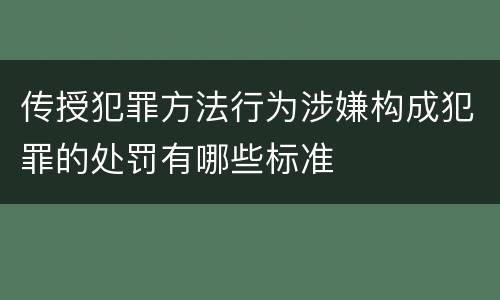 传授犯罪方法行为涉嫌构成犯罪的处罚有哪些标准