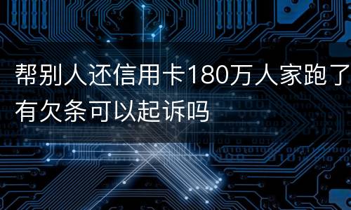 帮别人还信用卡180万人家跑了有欠条可以起诉吗
