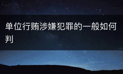 单位行贿涉嫌犯罪的一般如何判