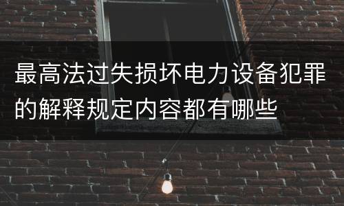 最高法过失损坏电力设备犯罪的解释规定内容都有哪些