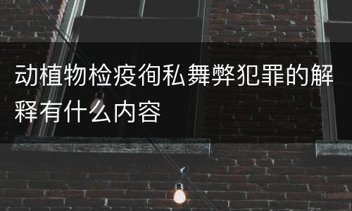 动植物检疫徇私舞弊犯罪的解释有什么内容