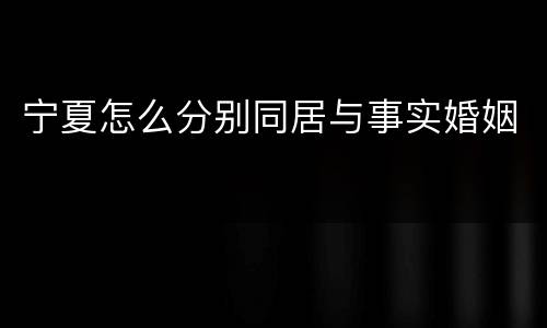 宁夏怎么分别同居与事实婚姻
