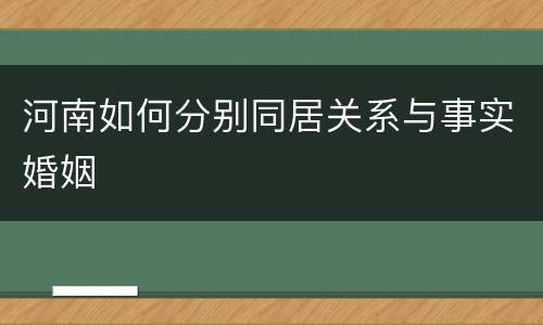 河南如何分别同居关系与事实婚姻