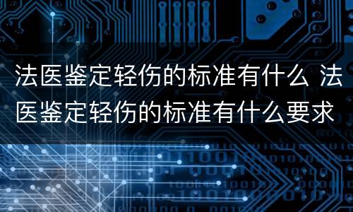 法医鉴定轻伤的标准有什么 法医鉴定轻伤的标准有什么要求