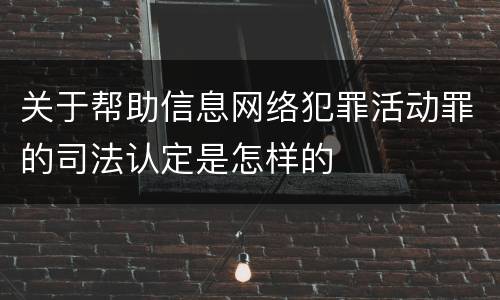 关于帮助信息网络犯罪活动罪的司法认定是怎样的
