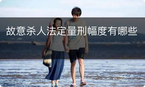 故意杀人法定量刑幅度有哪些