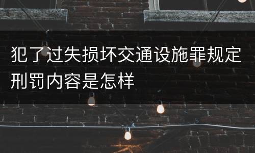 犯了过失损坏交通设施罪规定刑罚内容是怎样
