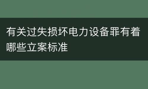 有关过失损坏电力设备罪有着哪些立案标准
