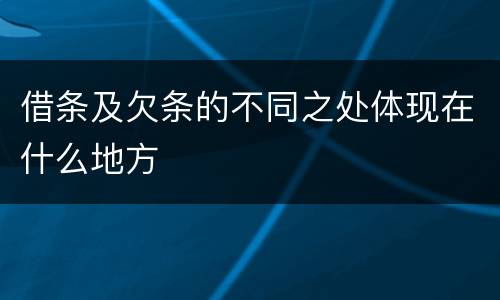 借条及欠条的不同之处体现在什么地方