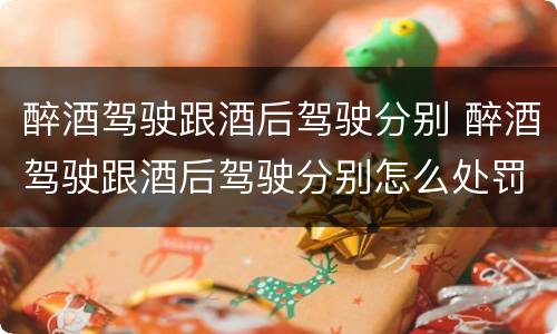 醉酒驾驶跟酒后驾驶分别 醉酒驾驶跟酒后驾驶分别怎么处罚