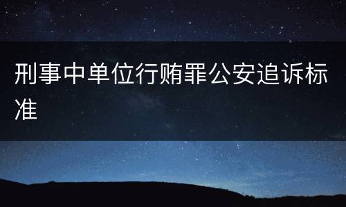 刑事中单位行贿罪公安追诉标准