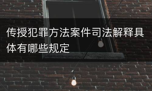 传授犯罪方法案件司法解释具体有哪些规定