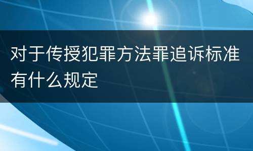 对于传授犯罪方法罪追诉标准有什么规定