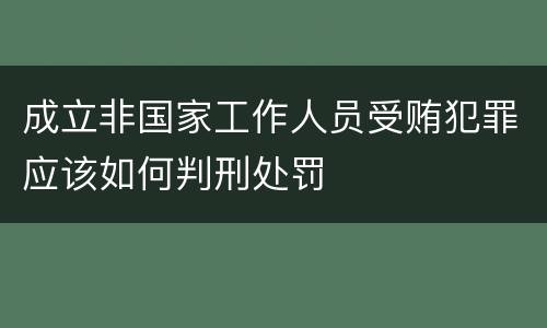 成立非国家工作人员受贿犯罪应该如何判刑处罚
