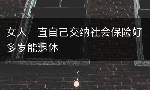 女人一直自己交纳社会保险好多岁能退休