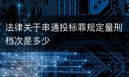 法律关于串通投标罪规定量刑档次是多少