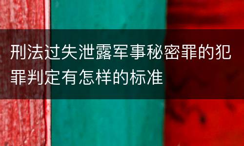 刑法过失泄露军事秘密罪的犯罪判定有怎样的标准