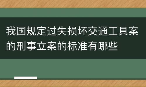 我国规定过失损坏交通工具案的刑事立案的标准有哪些