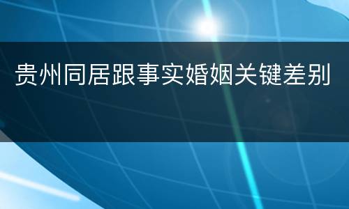 贵州同居跟事实婚姻关键差别