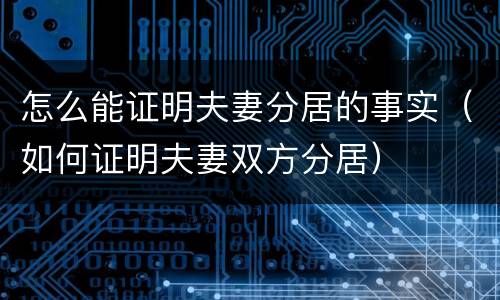 怎么能证明夫妻分居的事实（如何证明夫妻双方分居）