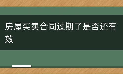 房屋买卖合同过期了是否还有效