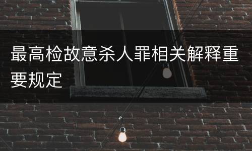 最高检故意杀人罪相关解释重要规定
