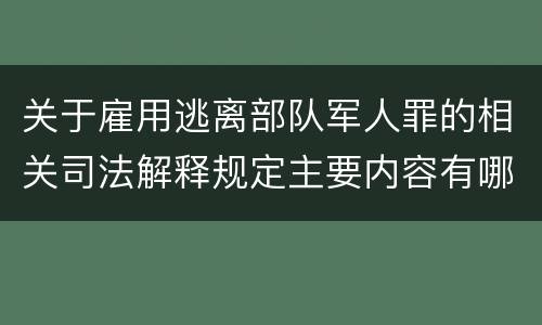 关于雇用逃离部队军人罪的相关司法解释规定主要内容有哪些