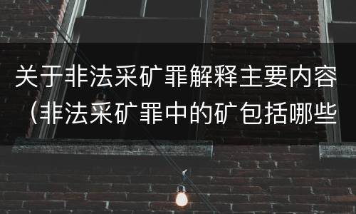 关于非法采矿罪解释主要内容（非法采矿罪中的矿包括哪些）