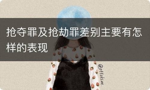 抢夺罪及抢劫罪差别主要有怎样的表现