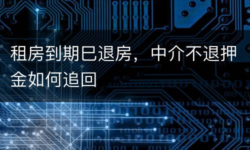 租房到期巳退房，中介不退押金如何追回