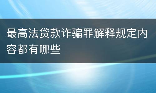最高法贷款诈骗罪解释规定内容都有哪些