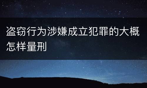 盗窃行为涉嫌成立犯罪的大概怎样量刑