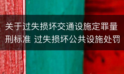 关于过失损坏交通设施定罪量刑标准 过失损坏公共设施处罚