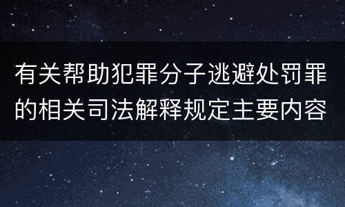 有关帮助犯罪分子逃避处罚罪的相关司法解释规定主要内容都有哪些