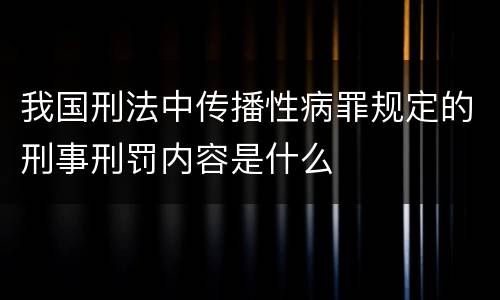 我国刑法中传播性病罪规定的刑事刑罚内容是什么