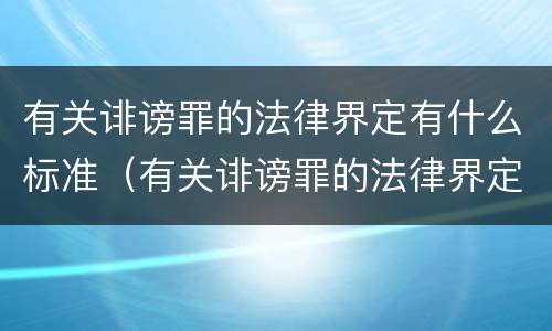 有关诽谤罪的法律界定有什么标准（有关诽谤罪的法律界定有什么标准规定）