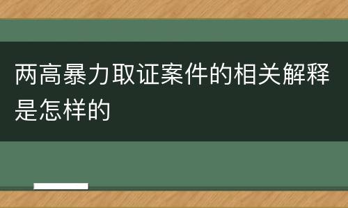 两高暴力取证案件的相关解释是怎样的