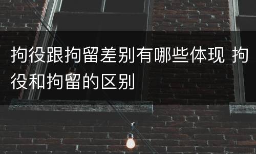 拘役跟拘留差别有哪些体现 拘役和拘留的区别