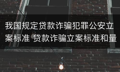 我国规定贷款诈骗犯罪公安立案标准 贷款诈骗立案标准和量刑标准