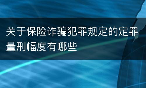 关于保险诈骗犯罪规定的定罪量刑幅度有哪些