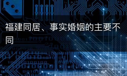 福建同居、事实婚姻的主要不同
