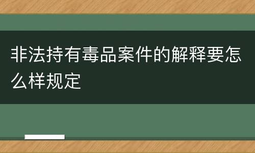 非法持有毒品案件的解释要怎么样规定