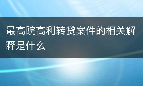 最高院高利转贷案件的相关解释是什么