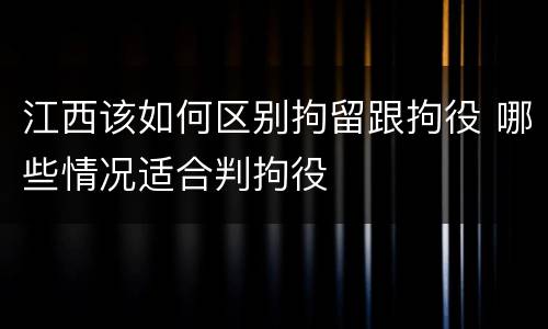 江西该如何区别拘留跟拘役 哪些情况适合判拘役