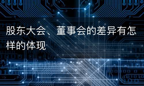 股东大会、董事会的差异有怎样的体现