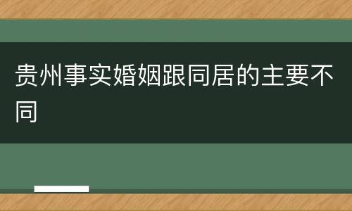 贵州事实婚姻跟同居的主要不同