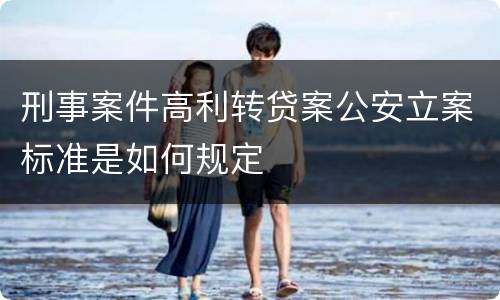 刑事案件高利转贷案公安立案标准是如何规定