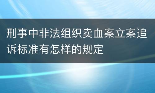 刑事中非法组织卖血案立案追诉标准有怎样的规定